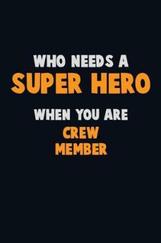 Cover of Who Need A SUPER HERO, When You Are Crew Member