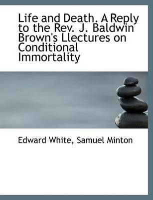 Book cover for Life and Death. a Reply to the REV. J. Baldwin Brown's Llectures on Conditional Immortality