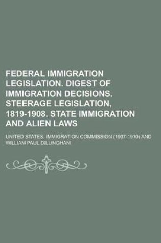 Cover of Federal Immigration Legislation. Digest of Immigration Decisions. Steerage Legislation, 1819-1908. State Immigration and Alien Laws