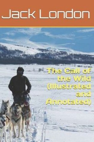 Cover of The Call of the Wild (Illustrated and Annotated)