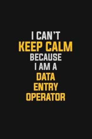 Cover of I Can't Keep Calm Because I Am A Data Entry Operator