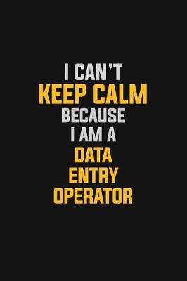 Book cover for I Can't Keep Calm Because I Am A Data Entry Operator