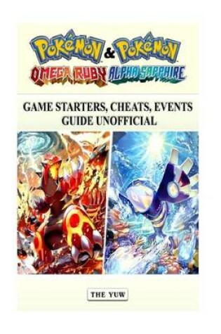 Cover of Pokemon Omega Ruby & Alpha Sapphire Game Starters, Cheats, Events Guide Unoffici