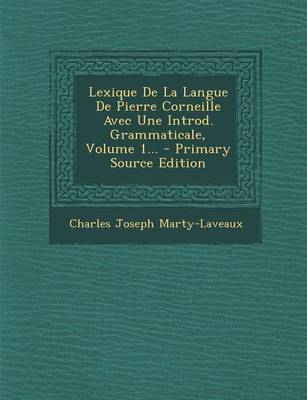 Book cover for Lexique de La Langue de Pierre Corneille Avec Une Introd. Grammaticale, Volume 1... - Primary Source Edition