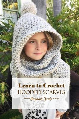 Book cover for Learn to Crochet Hooded Scarves