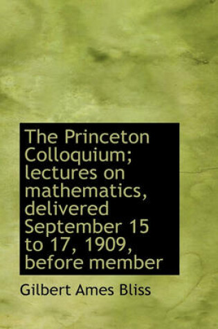 Cover of The Princeton Colloquium; Lectures on Mathematics, Delivered September 15 to 17, 1909, Before Member