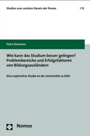 Cover of Wie Kann Das Studium Besser Gelingen? Problembereiche Und Erfolgsfaktoren Von Bildungsauslandern