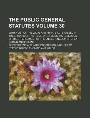 Book cover for The Public General Statutes Volume 30; With a List of the Local and Private Acts Passed in the ... Years of the Reign of ...