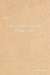Book cover for I Don't Need Friends I Have Cats Bullet Journal