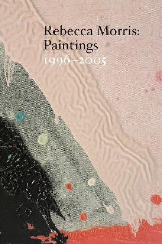 Cover of Rebecca Morris – Paintings 1996–2005
