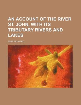 Book cover for An Account of the River St. John, with Its Tributary Rivers and Lakes