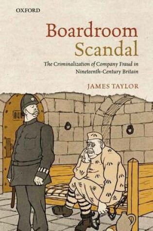 Cover of Boardroom Scandal: The Criminalization of Company Fraud in Nineteenth-Century Britain