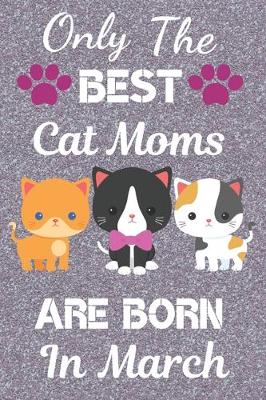Book cover for Only The Best Cat Moms Are Born in March