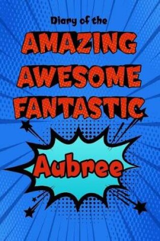 Cover of Diary of the Amazing Awesome Fantastic Aubree