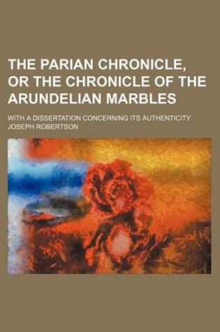 Cover of The Parian Chronicle, or the Chronicle of the Arundelian Marbles; With a Dissertation Concerning Its Authenticity