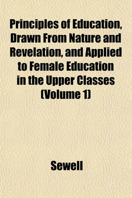 Book cover for Principles of Education, Drawn from Nature and Revelation, and Applied to Female Education in the Upper Classes (Volume 1)