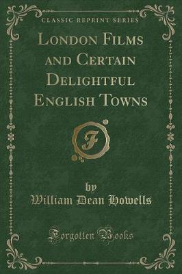 Book cover for London Films and Certain Delightful English Towns (Classic Reprint)