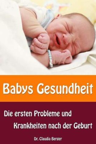 Cover of Babys Gesundheit - Die ersten Probleme und Krankheiten nach der Geburt