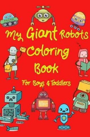 Cover of My Giant Robots Coloring Book for Boys & Toddlers