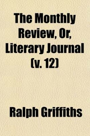 Cover of The Monthly Review, Or, Literary Journal (Volume 12)