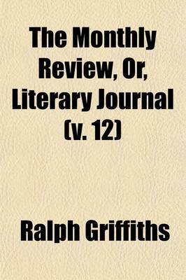 Book cover for The Monthly Review, Or, Literary Journal (Volume 12)