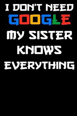 Book cover for i don't need google my sister knows everything Notebook Birthday Gift