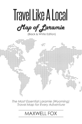 Cover of Travel Like a Local - Map of Laramie (Wyoming) (Black and White Edition)