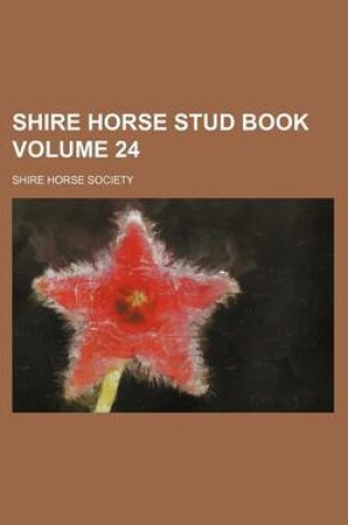 Cover of Shire Horse Stud Book Volume 24