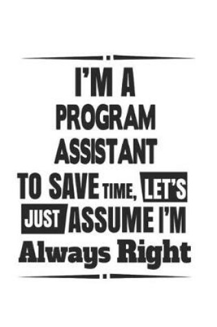 Cover of I'm A Program Assistant To Save Time, Let's Just Assume I'm Always Right