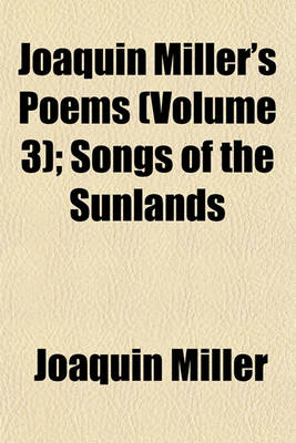 Book cover for Joaquin Miller's Poems (Volume 3); Songs of the Sunlands