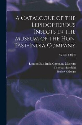 Cover of A Catalogue of the Lepidopterous Insects in the Museum of the Hon. East-India Company; v.2 (1858-1859)