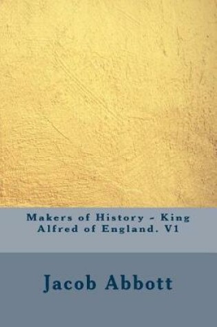 Cover of Makers of History - King Alfred of England. V1