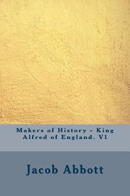 Book cover for Makers of History - King Alfred of England. V1
