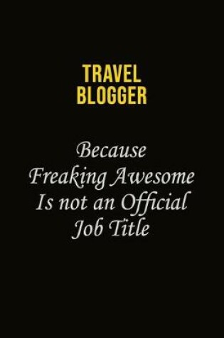 Cover of Travel blogger Because Freaking Awesome Is Not An Official Job Title