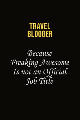 Book cover for Travel blogger Because Freaking Awesome Is Not An Official Job Title