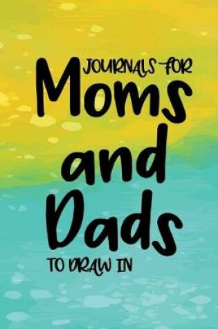 Cover of Journals For Moms And Dads To Draw In