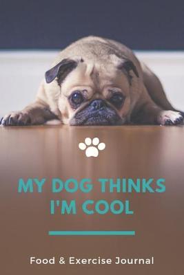Book cover for My Dog Thinks I'm Cool Food & Exercise Journal