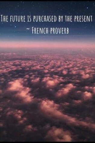 Cover of The Future Is Purchased by the Present French proverb