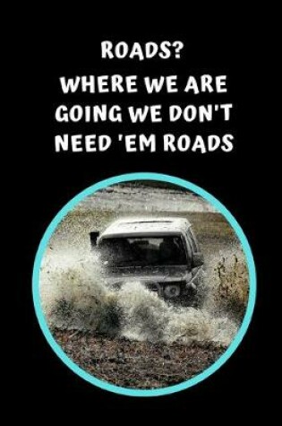 Cover of Roads? Where We Are Going We Don't Need 'em Roads