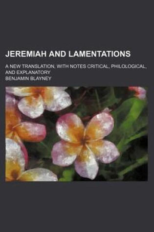 Cover of Jeremiah and Lamentations; A New Translation, with Notes Critical, Philological, and Explanatory