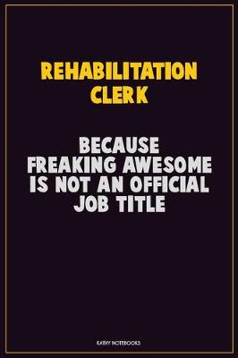 Book cover for Rehabilitation Clerk, Because Freaking Awesome Is Not An Official Job Title