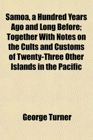 Cover of Samoa, a Hundred Years Ago and Long Before; Together with Notes on the Cults and Customs of Twenty-Three Other Islands in the Pacific