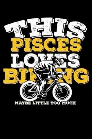 Cover of This Pisces Loves Biking Maybe Little Too Much Notebook