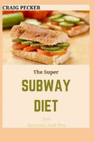 Cover of The Super Subway Diet For Starters And Pro