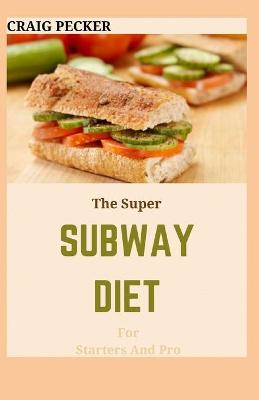 Book cover for The Super Subway Diet For Starters And Pro