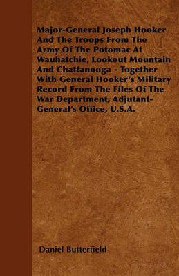 Book cover for Major-General Joseph Hooker And The Troops From The Army Of The Potomac At Wauhatchie, Lookout Mountain And Chattanooga - Together With General Hooker's Military Record From The Files Of The War Department, Adjutant-General's Office, U.S.A.