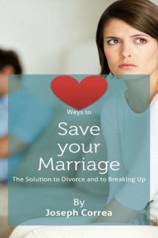 Cover of Ways to Save Your Marriage: The Solution to Divorce and to Breaking Up