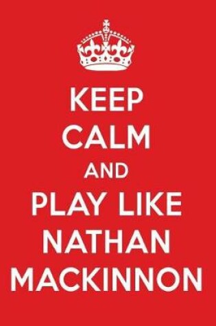 Cover of Keep Calm and Play Like Nathan MacKinnon