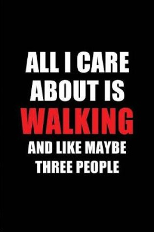 Cover of All I Care about Is Walking and Like Maybe Three People