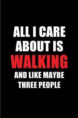 Book cover for All I Care about Is Walking and Like Maybe Three People